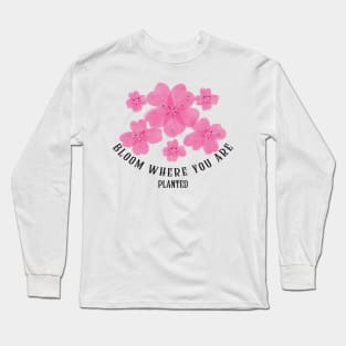 bloom where you are Long Sleeve T-Shirt